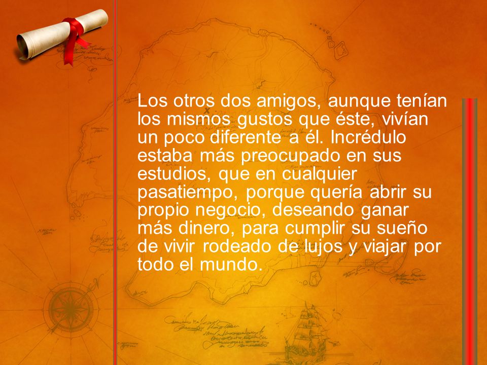 Los otros dos amigos, aunque tenían los mismos gustos que éste, vivían un poco diferente a él.