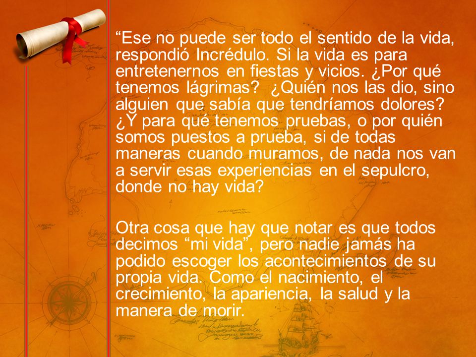 Ese no puede ser todo el sentido de la vida, respondió Incrédulo