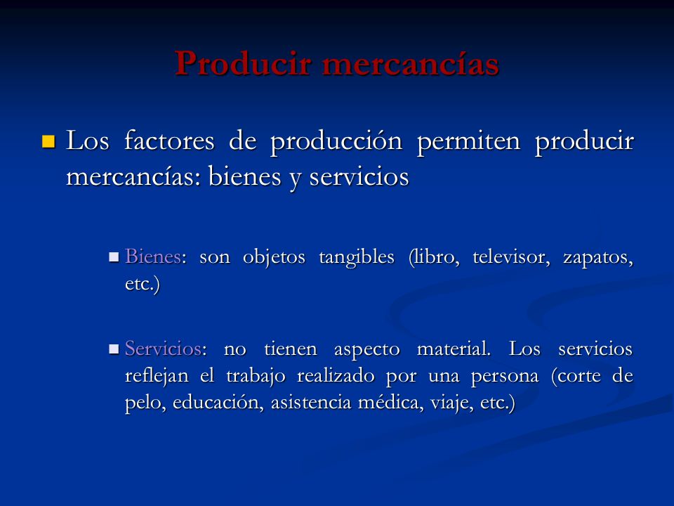 Producir mercancías Los factores de producción permiten producir mercancías: bienes y servicios.