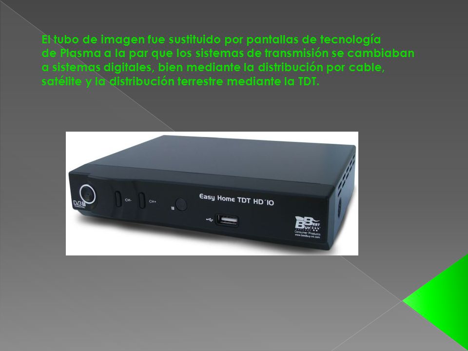 El tubo de imagen fue sustituido por pantallas de tecnología de Plasma a la par que los sistemas de transmisión se cambiaban a sistemas digitales, bien mediante la distribución por cable, satélite y la distribución terrestre mediante la TDT.
