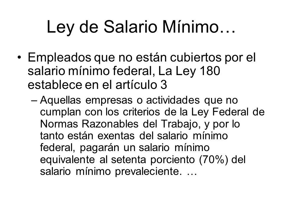 Ley de Salario Mínimo… Empleados que no están cubiertos por el salario mínimo federal, La Ley 180 establece en el artículo 3.
