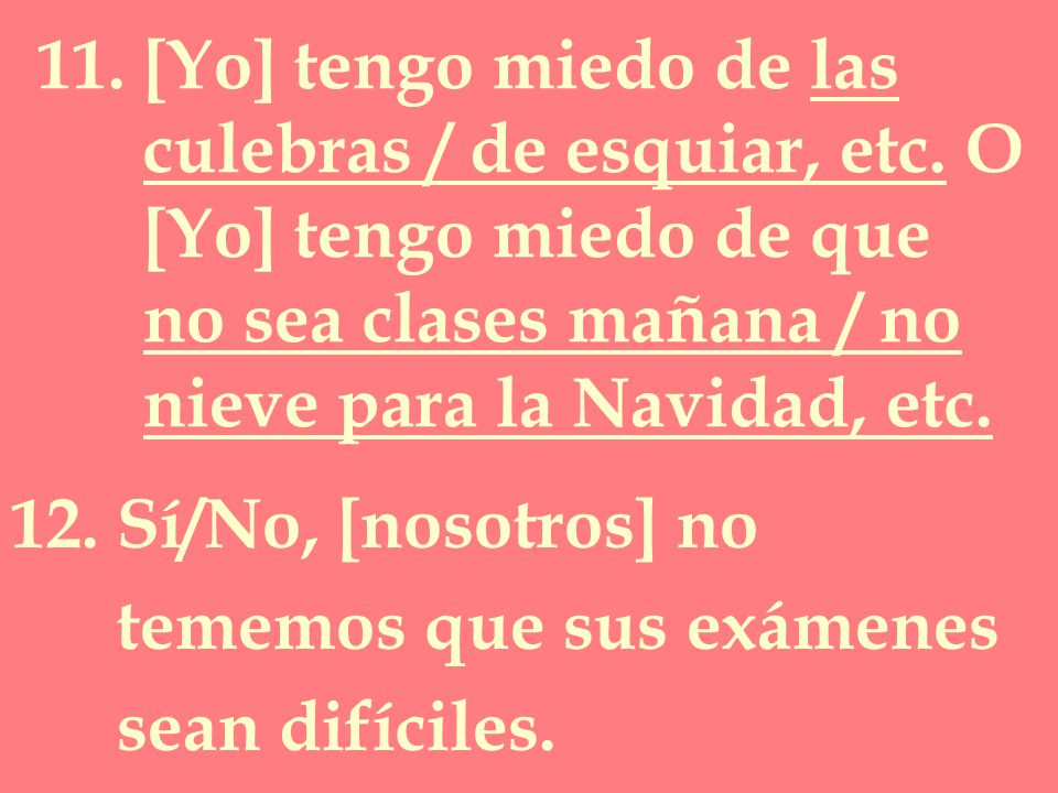 11. [Yo] tengo miedo de las culebras / de esquiar, etc