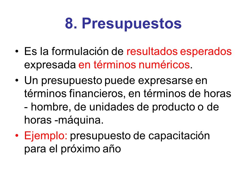 8. Presupuestos Es la formulación de resultados esperados expresada en términos numéricos.