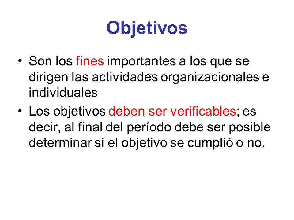 Objetivos Son los fines importantes a los que se dirigen las actividades organizacionales e individuales.