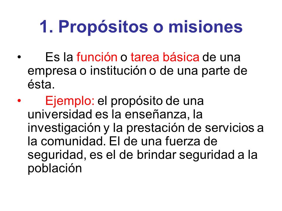 1. Propósitos o misiones Es la función o tarea básica de una empresa o institución o de una parte de ésta.