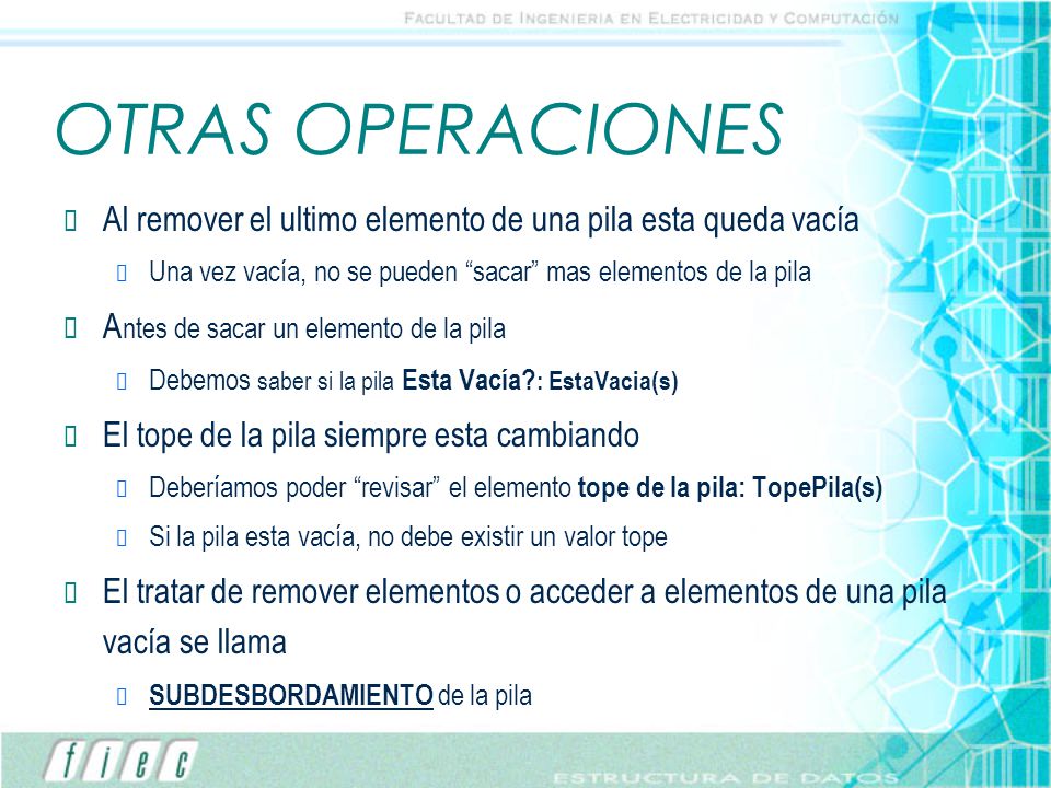 OTRAS OPERACIONES Al remover el ultimo elemento de una pila esta queda vacía. Una vez vacía, no se pueden sacar mas elementos de la pila.