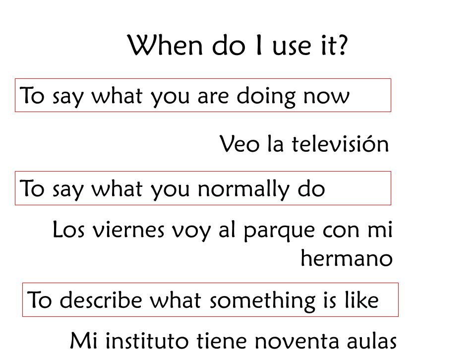 When do I use it To say what you are doing now Veo la televisión