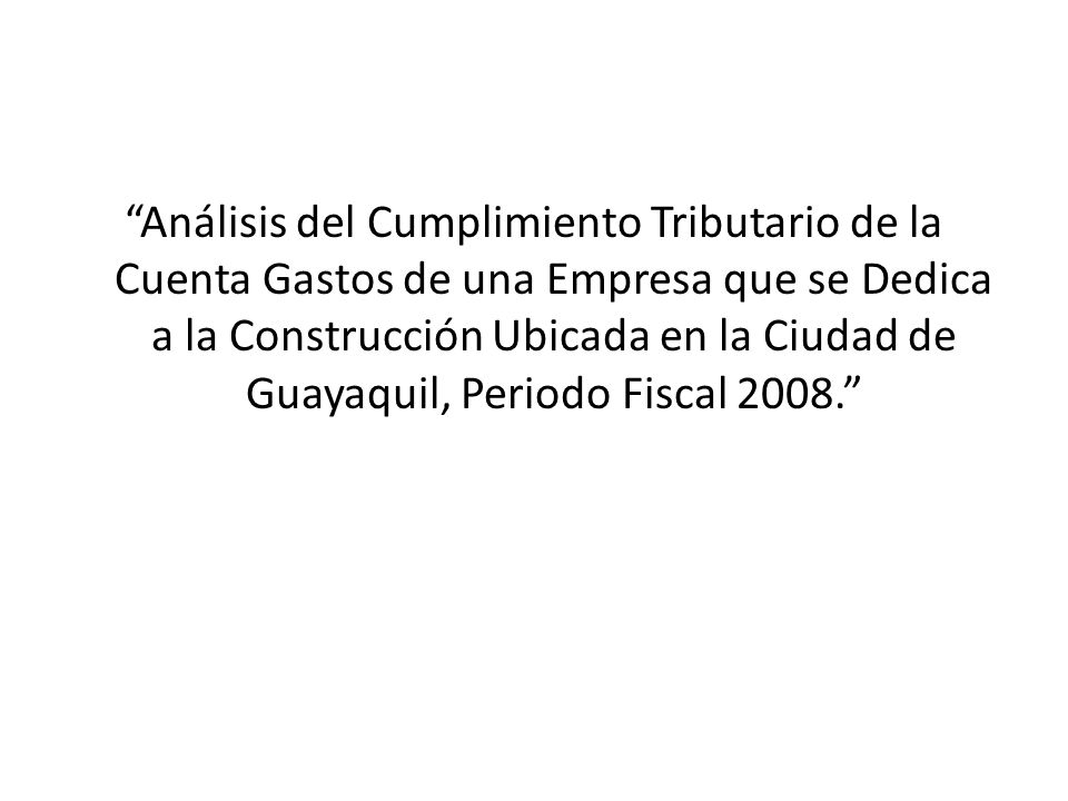 Análisis del Cumplimiento Tributario de la Cuenta Gastos de una Empresa que se Dedica a la Construcción Ubicada en la Ciudad de Guayaquil, Periodo Fiscal