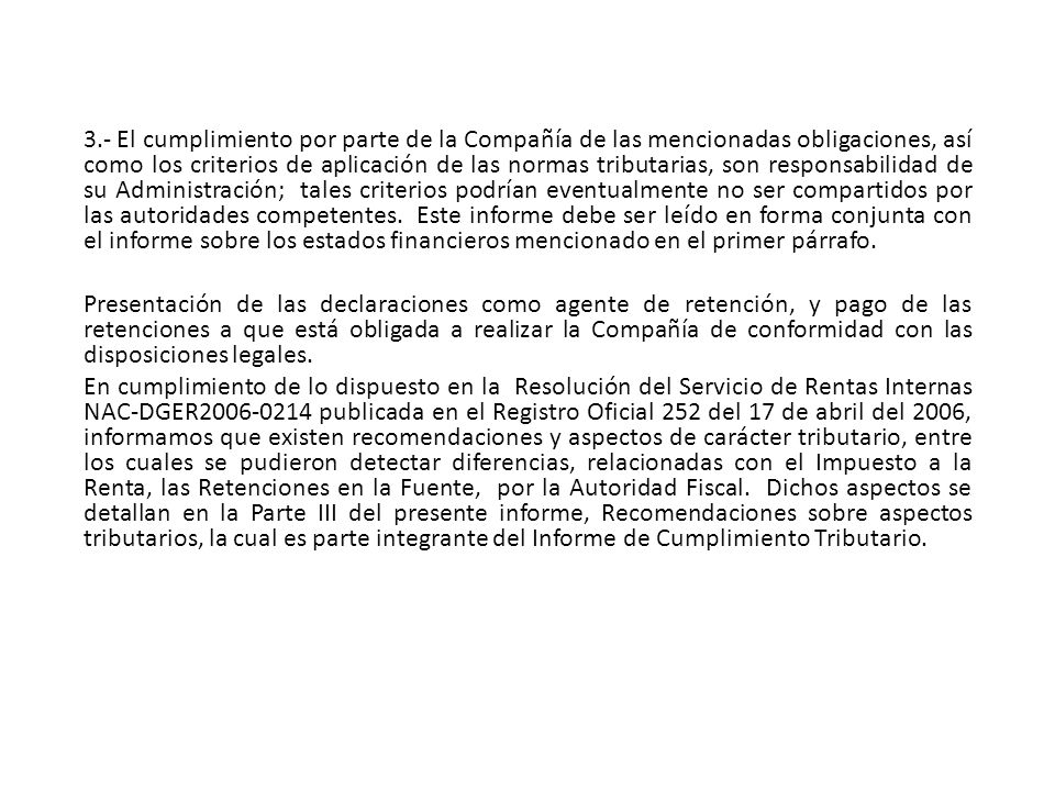 3.- El cumplimiento por parte de la Compañía de las mencionadas obligaciones, así como los criterios de aplicación de las normas tributarias, son responsabilidad de su Administración; tales criterios podrían eventualmente no ser compartidos por las autoridades competentes.