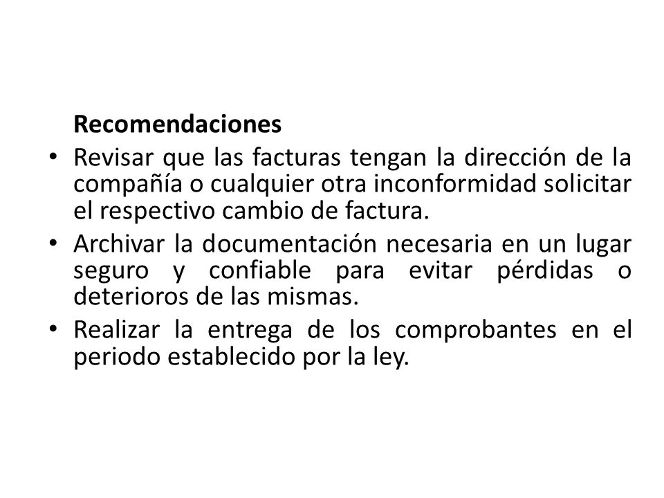 Recomendaciones Revisar que las facturas tengan la dirección de la compañía o cualquier otra inconformidad solicitar el respectivo cambio de factura.