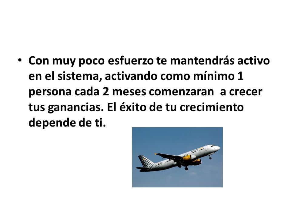 Con muy poco esfuerzo te mantendrás activo en el sistema, activando como mínimo 1 persona cada 2 meses comenzaran a crecer tus ganancias.