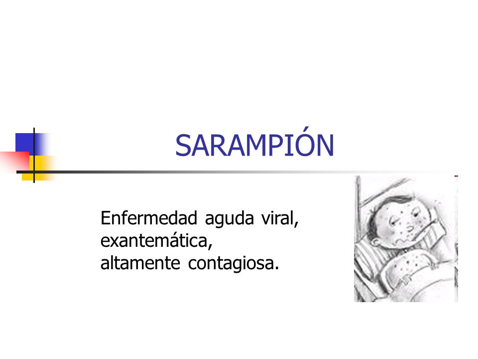 SARAMPIÓN Enfermedad aguda viral, exantemática, altamente contagiosa.