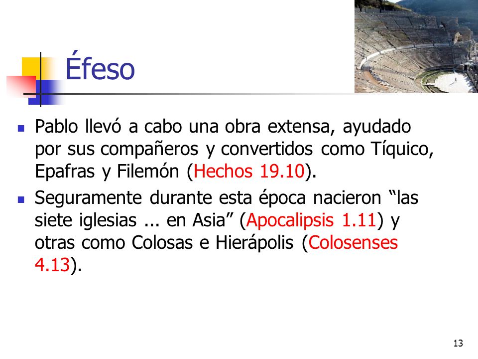 Éfeso Pablo llevó a cabo una obra extensa, ayudado por sus compañeros y convertidos como Tíquico, Epafras y Filemón (Hechos 19.10).