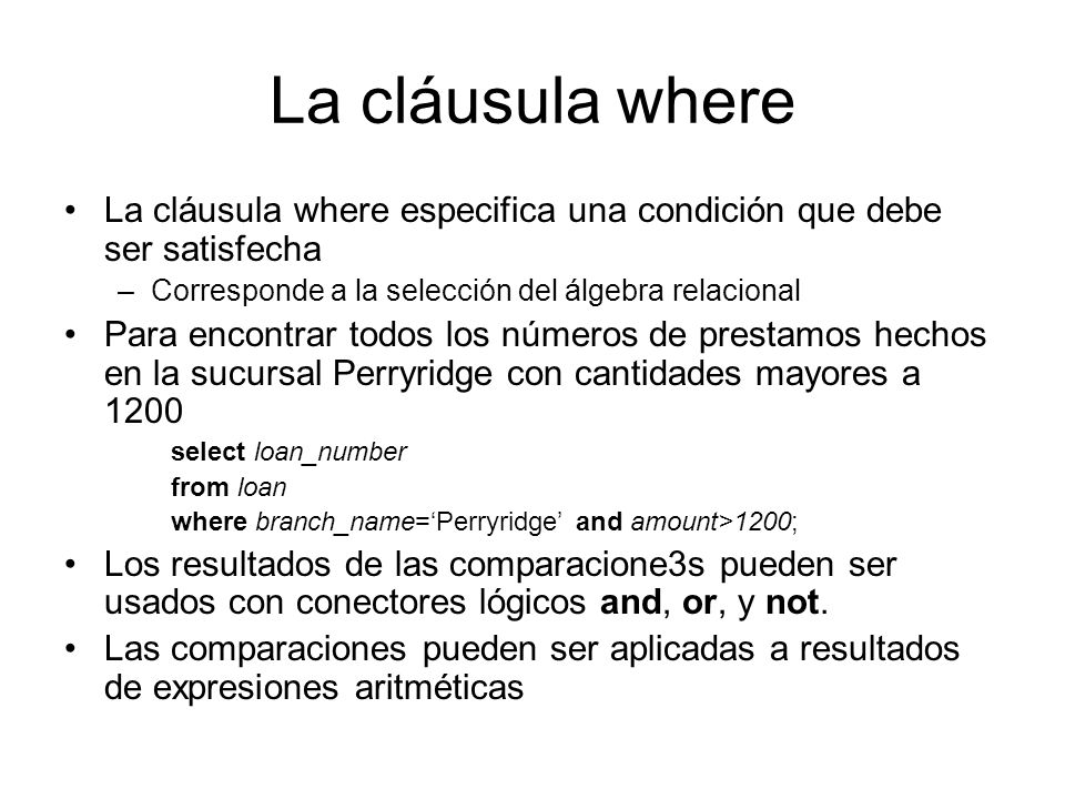 La cláusula where La cláusula where especifica una condición que debe ser satisfecha. Corresponde a la selección del álgebra relacional.