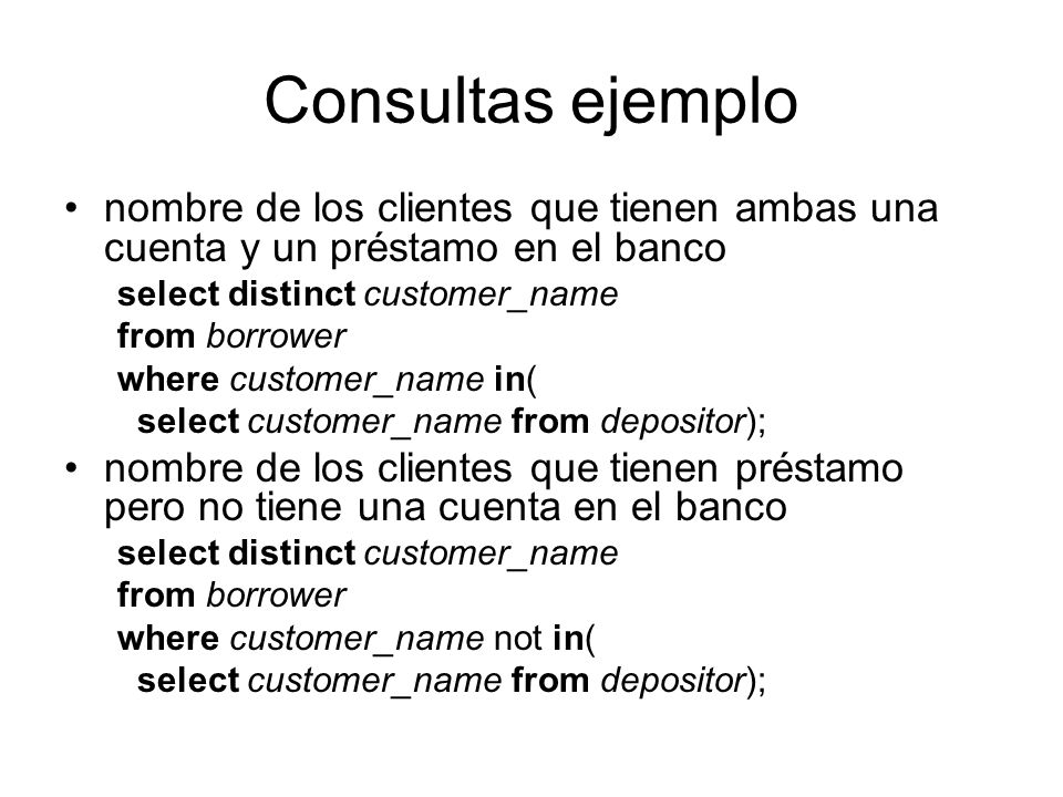 Consultas ejemplo nombre de los clientes que tienen ambas una cuenta y un préstamo en el banco. select distinct customer_name.