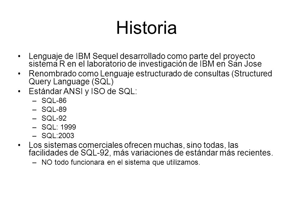 Historia Lenguaje de IBM Sequel desarrollado como parte del proyecto sistema R en el laboratorio de investigación de IBM en San Jose.