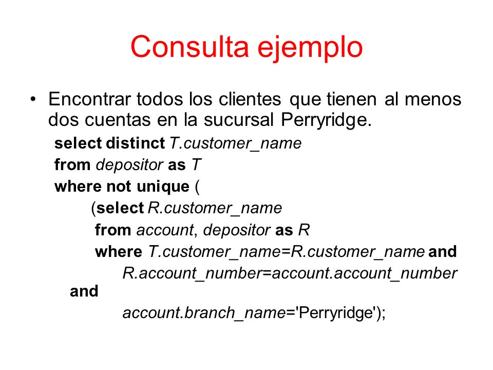 Consulta ejemplo Encontrar todos los clientes que tienen al menos dos cuentas en la sucursal Perryridge.