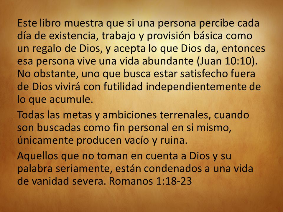 Este libro muestra que si una persona percibe cada día de existencia, trabajo y provisión básica como un regalo de Dios, y acepta lo que Dios da, entonces esa persona vive una vida abundante (Juan 10:10).