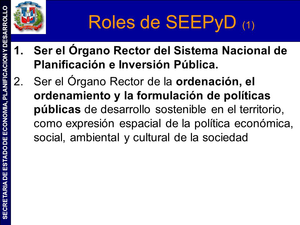 Roles de SEEPyD (1) Ser el Órgano Rector del Sistema Nacional de Planificación e Inversión Pública.
