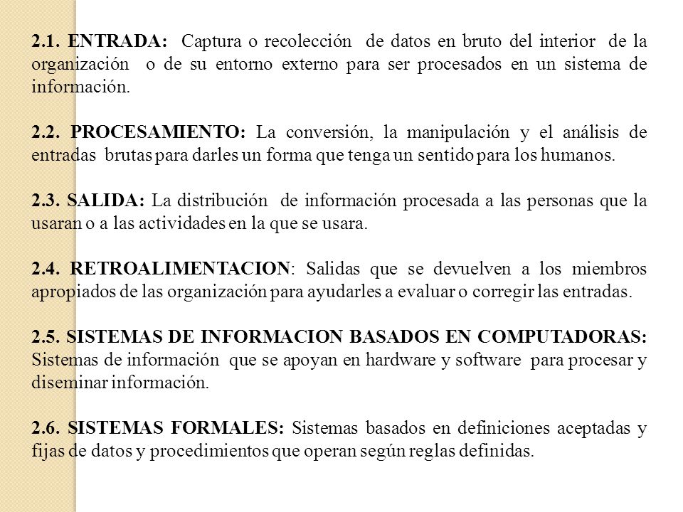 2.1. ENTRADA: Captura o recolección de datos en bruto del interior de la organización o de su entorno externo para ser procesados en un sistema de información.