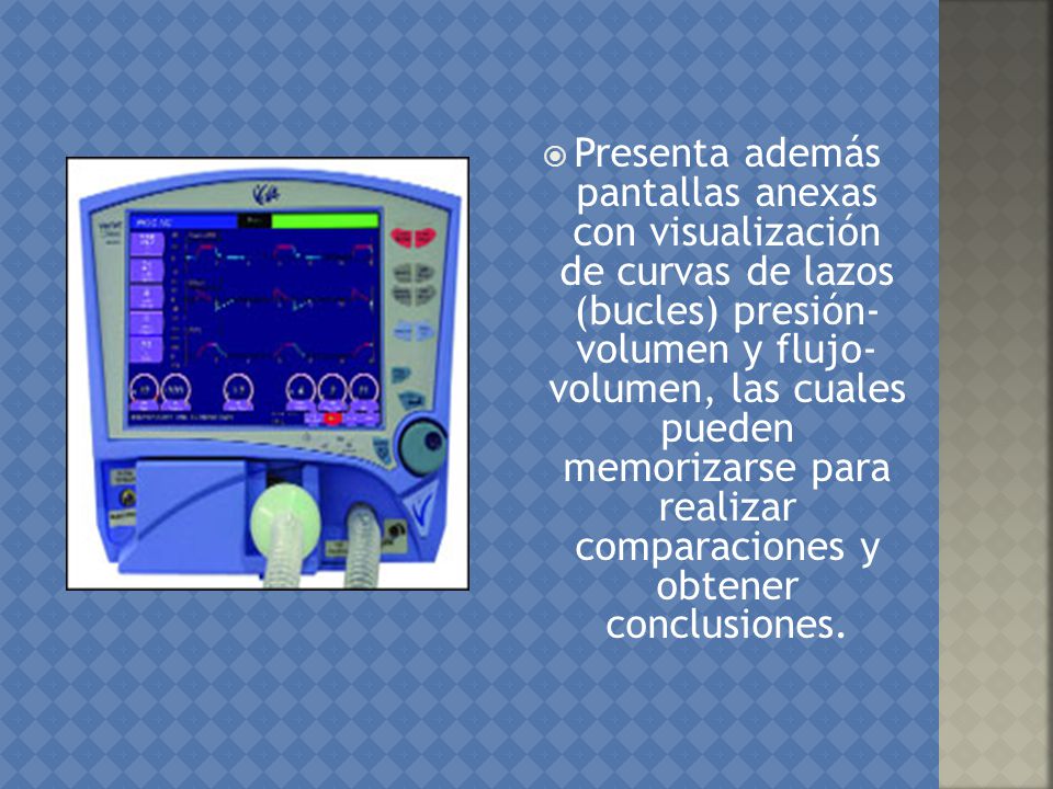 Presenta además pantallas anexas con visualización de curvas de lazos (bucles) presión- volumen y flujo- volumen, las cuales pueden memorizarse para realizar comparaciones y obtener conclusiones.