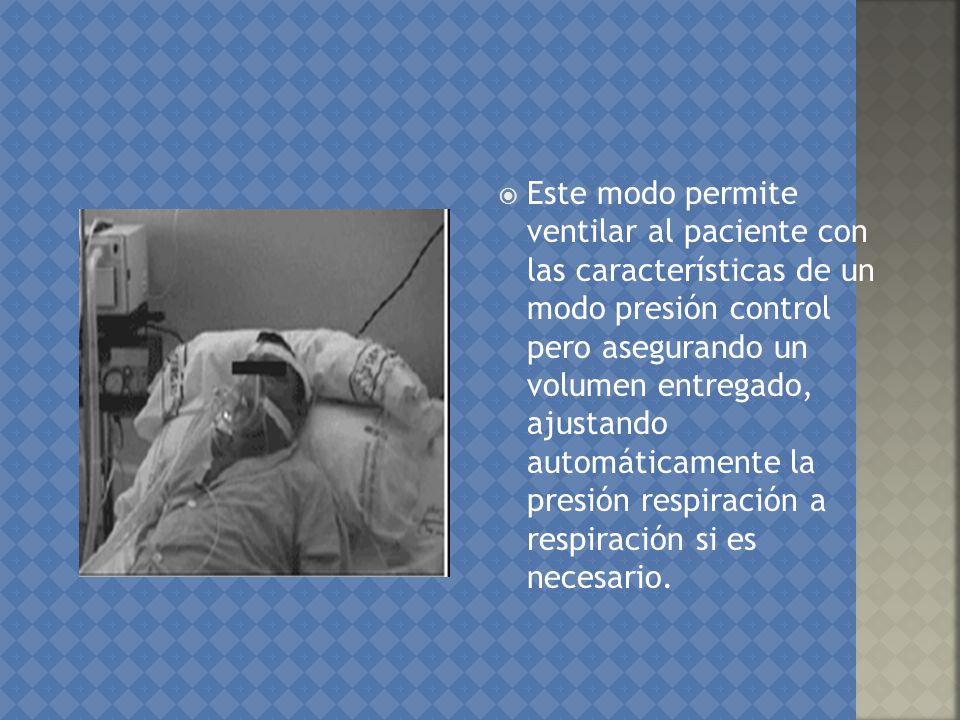 Este modo permite ventilar al paciente con las características de un modo presión control pero asegurando un volumen entregado, ajustando automáticamente la presión respiración a respiración si es necesario.
