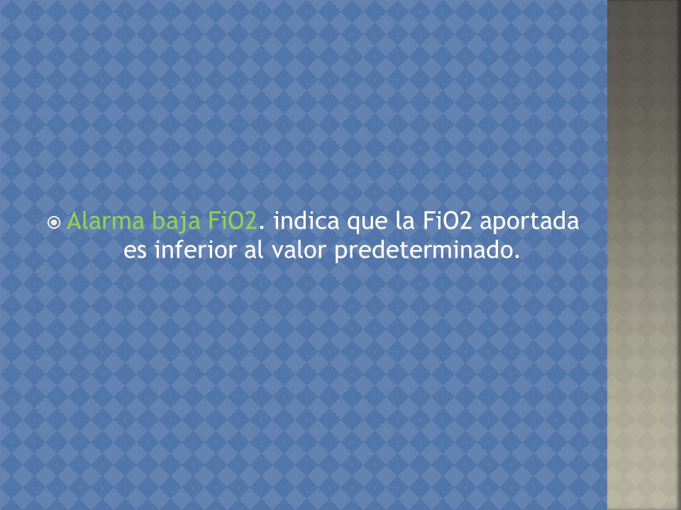Alarma baja FiO2. indica que la FiO2 aportada es inferior al valor predeterminado.