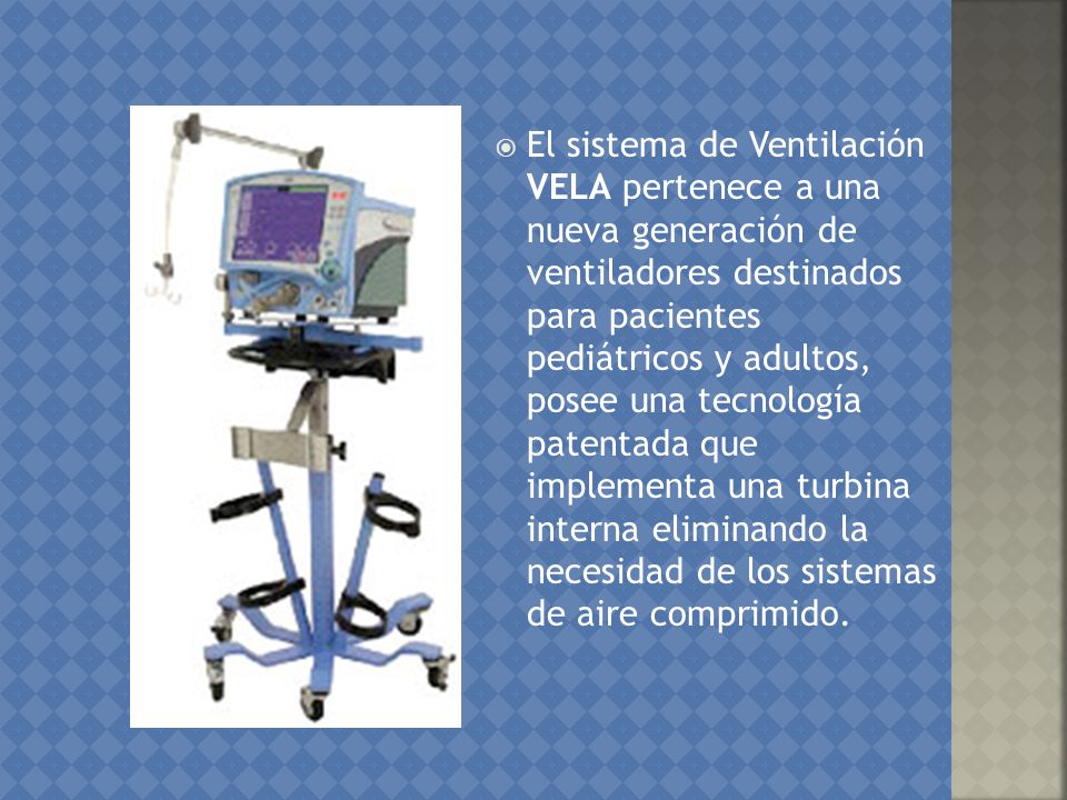 El sistema de Ventilación VELA pertenece a una nueva generación de ventiladores destinados para pacientes pediátricos y adultos, posee una tecnología patentada que implementa una turbina interna eliminando la necesidad de los sistemas de aire comprimido.