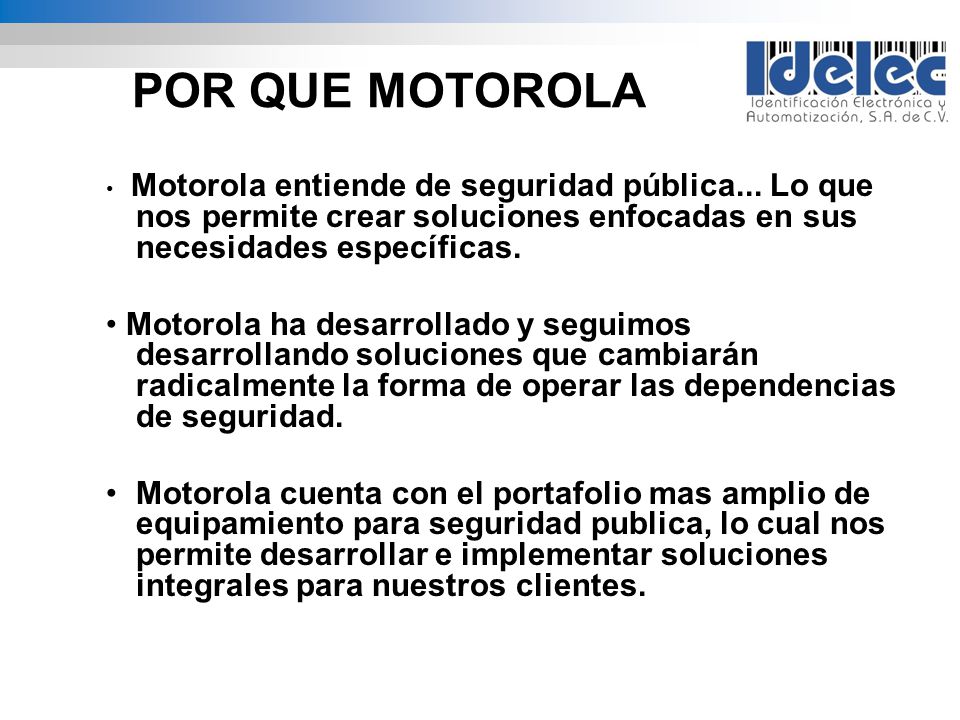 POR QUE MOTOROLA • Motorola entiende de seguridad pública... Lo que nos permite crear soluciones enfocadas en sus necesidades específicas.