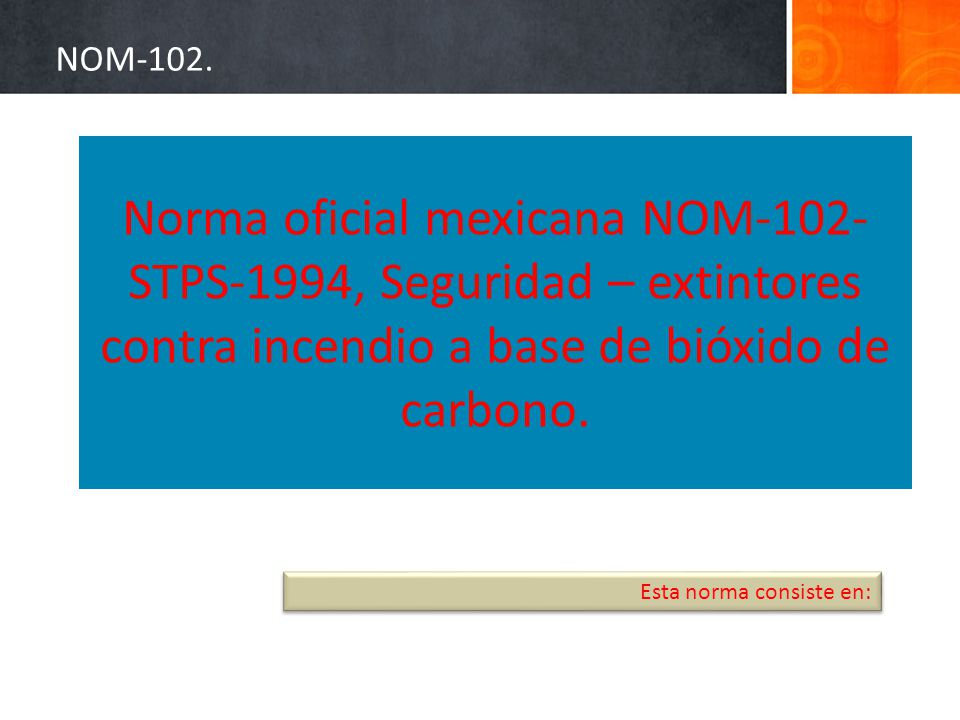 NOM-102. Norma oficial mexicana NOM-102-STPS-1994, Seguridad – extintores contra incendio a base de bióxido de carbono.