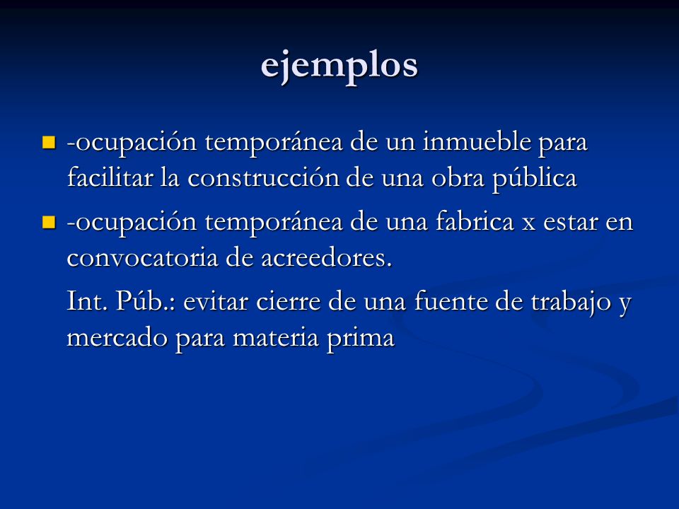 ejemplos -ocupación temporánea de un inmueble para facilitar la construcción de una obra pública.