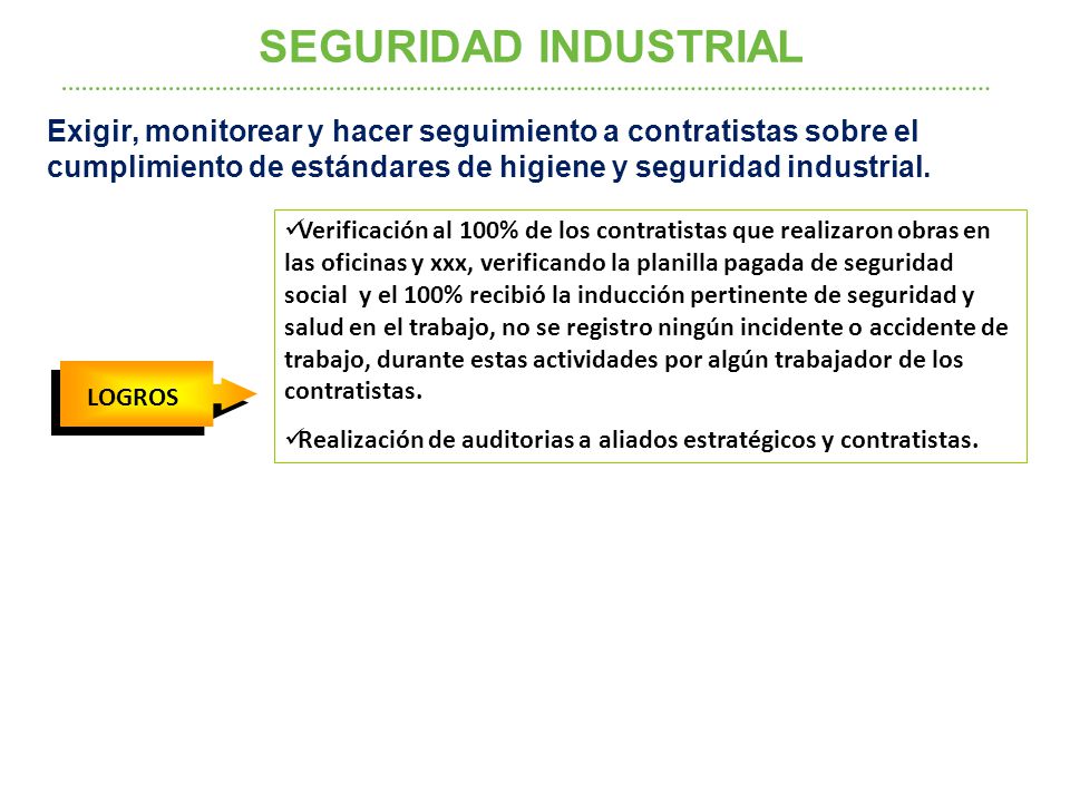 SEGURIDAD INDUSTRIAL Exigir, monitorear y hacer seguimiento a contratistas sobre el cumplimiento de estándares de higiene y seguridad industrial.
