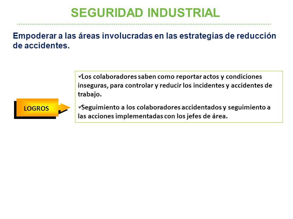 SEGURIDAD INDUSTRIAL Empoderar a las áreas involucradas en las estrategias de reducción de accidentes.