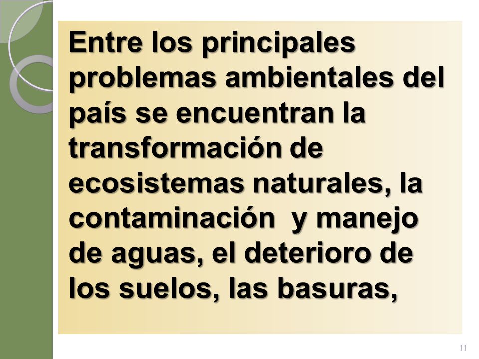 Entre los principales problemas ambientales del país se encuentran la transformación de ecosistemas naturales, la contaminación y manejo de aguas, el deterioro de los suelos, las basuras,
