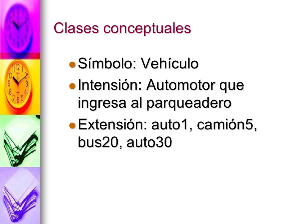 Clases conceptuales Símbolo: Vehículo. Intensión: Automotor que ingresa al parqueadero.
