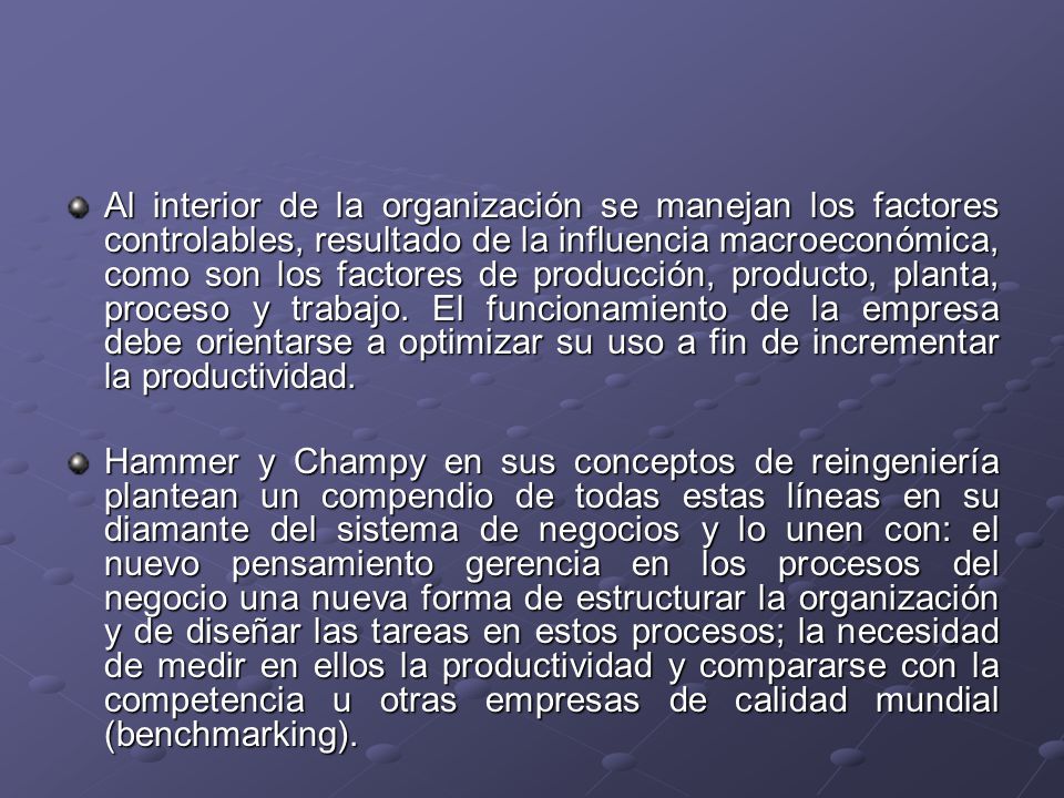 Al interior de la organización se manejan los factores controlables, resultado de la influencia macroeconómica, como son los factores de producción, producto, planta, proceso y trabajo. El funcionamiento de la empresa debe orientarse a optimizar su uso a fin de incrementar la productividad.