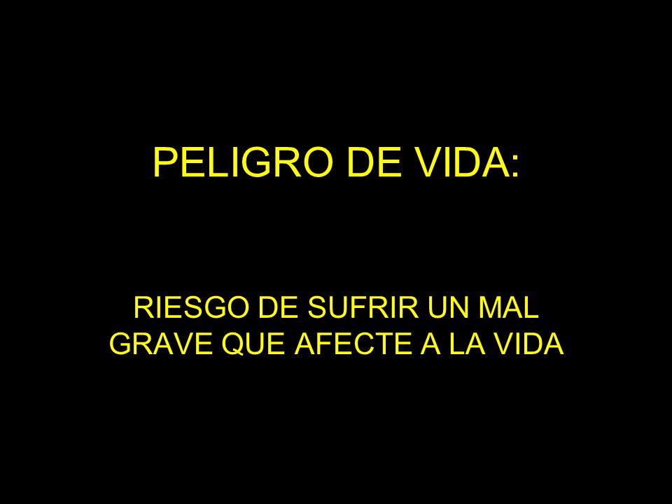 RIESGO DE SUFRIR UN MAL GRAVE QUE AFECTE A LA VIDA