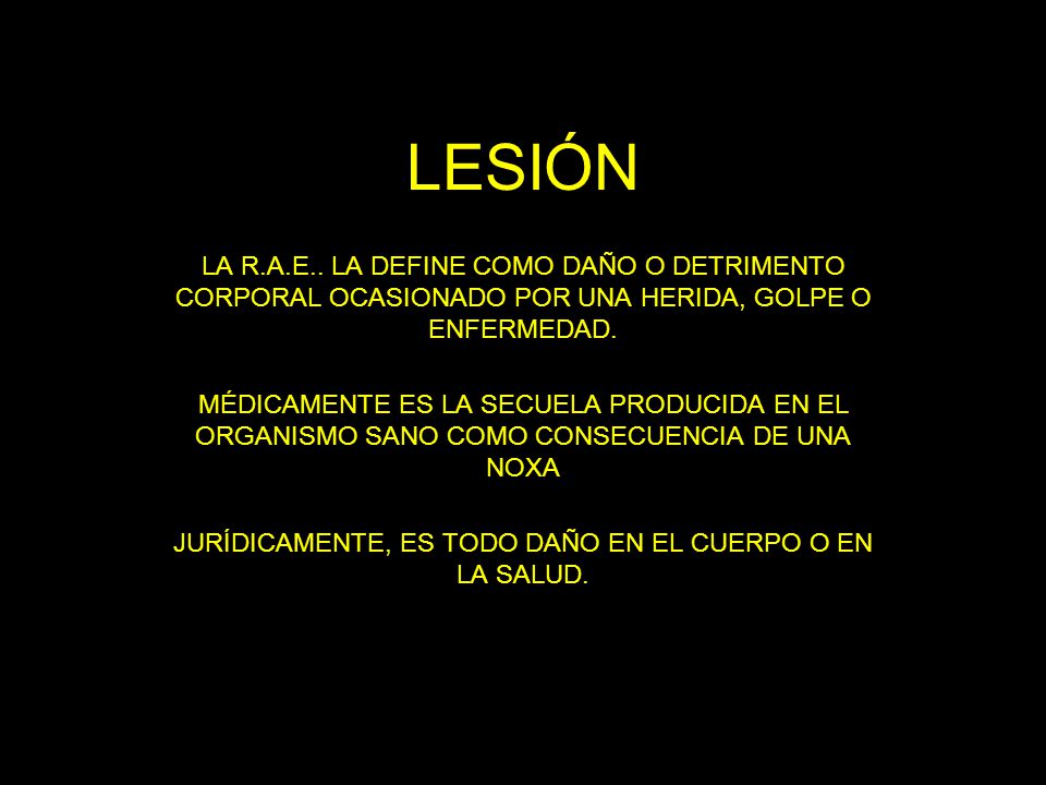 JURÍDICAMENTE, ES TODO DAÑO EN EL CUERPO O EN LA SALUD.