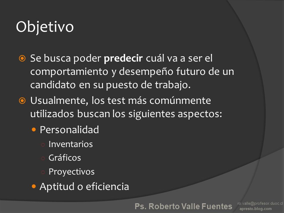 Objetivo Se busca poder predecir cuál va a ser el comportamiento y desempeño futuro de un candidato en su puesto de trabajo.