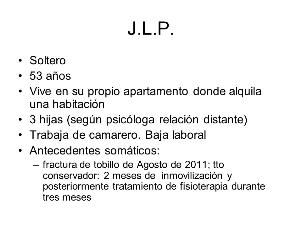J.L.P. Soltero. 53 años. Vive en su propio apartamento donde alquila una habitación. 3 hijas (según psicóloga relación distante)