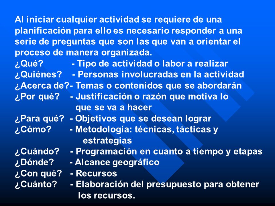 Al iniciar cualquier actividad se requiere de una planificación para ello es necesario responder a una serie de preguntas que son las que van a orientar el proceso de manera organizada.