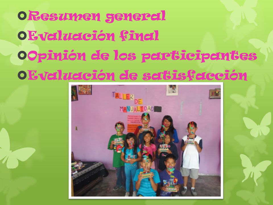 Resumen general Evaluación final Opinión de los participantes Evaluación de satisfacción