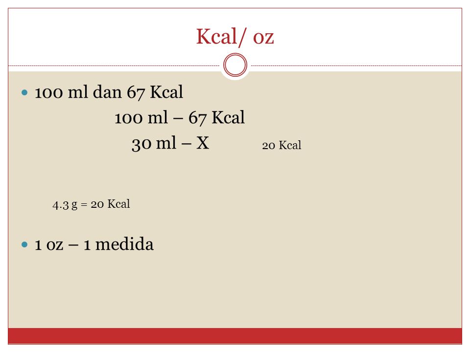 Kcal/ oz 100 ml dan 67 Kcal 100 ml – 67 Kcal 30 ml – X 1 oz – 1 medida