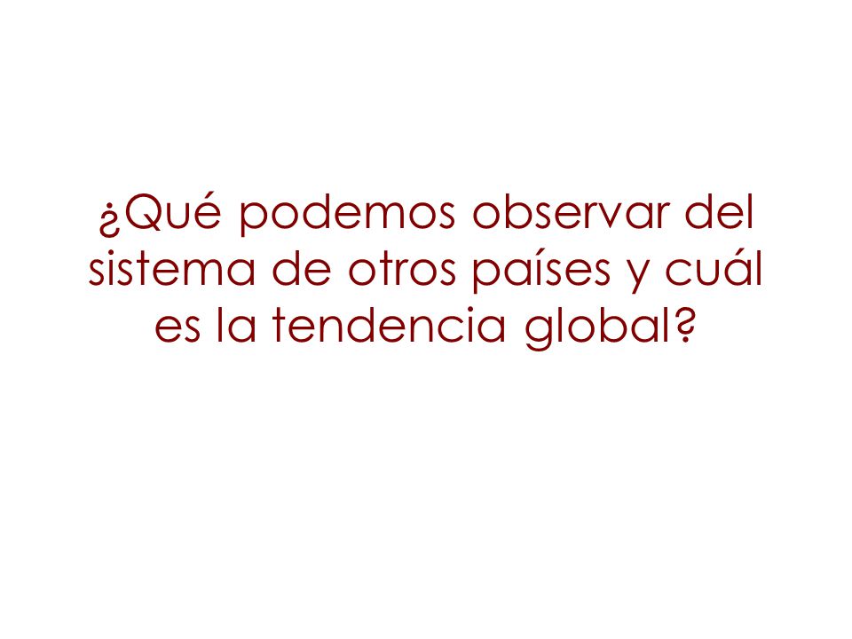 ¿Qué podemos observar del sistema de otros países y cuál es la tendencia global