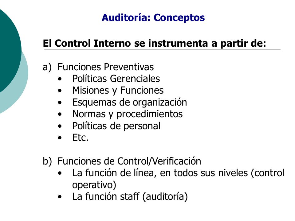 Auditoría: Conceptos El Control Interno se instrumenta a partir de: Funciones Preventivas. Políticas Gerenciales.