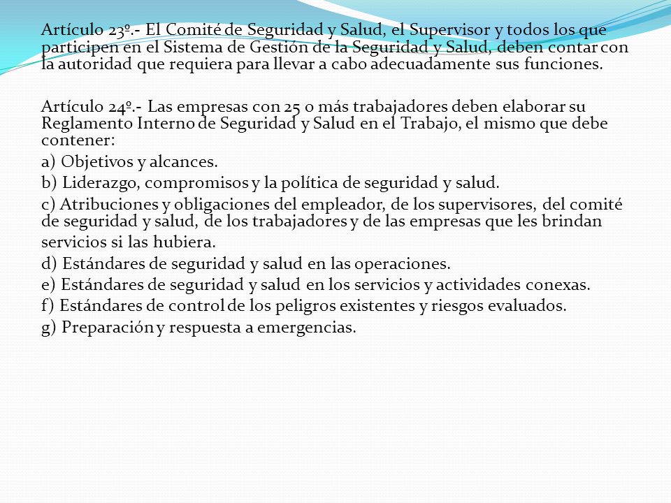 Artículo 23º.- El Comité de Seguridad y Salud, el Supervisor y todos los que participen en el Sistema de Gestión de la Seguridad y Salud, deben contar con la autoridad que requiera para llevar a cabo adecuadamente sus funciones.