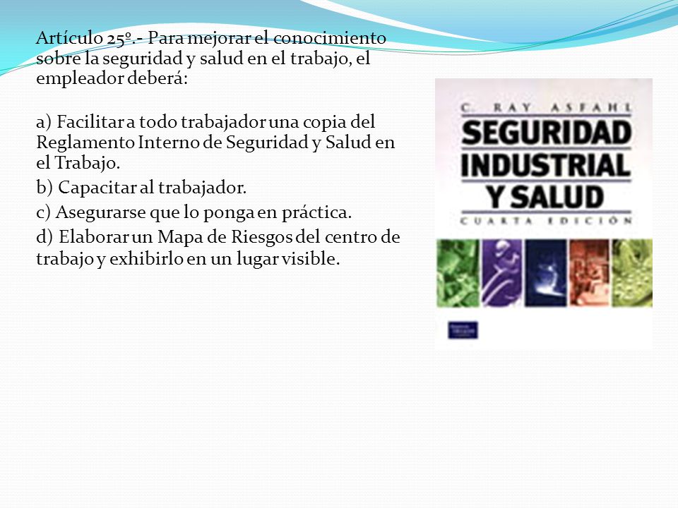 Artículo 25º.- Para mejorar el conocimiento sobre la seguridad y salud en el trabajo, el empleador deberá: