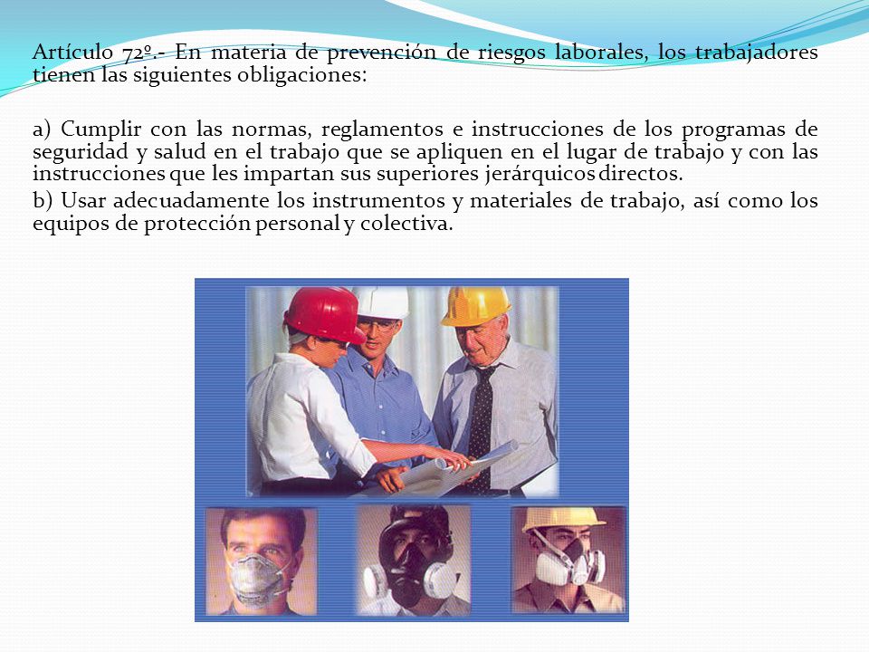 Artículo 72º.- En materia de prevención de riesgos laborales, los trabajadores tienen las siguientes obligaciones: