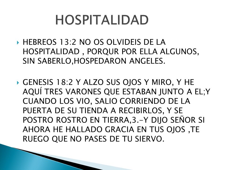 HOSPITALIDAD HEBREOS 13:2 NO OS OLVIDEIS DE LA HOSPITALIDAD , PORQUR POR ELLA ALGUNOS, SIN SABERLO,HOSPEDARON ANGELES.