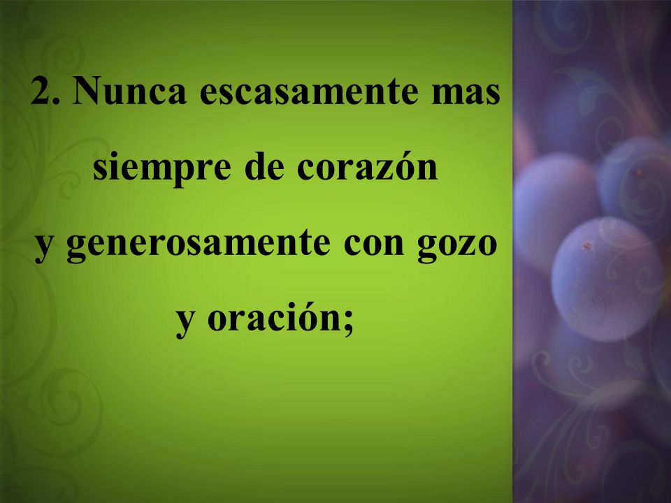 2. Nunca escasamente mas siempre de corazón